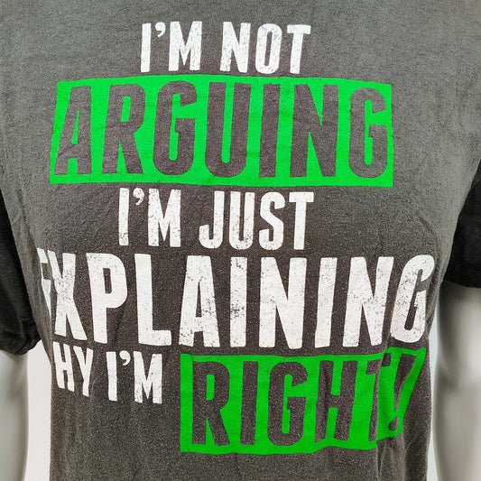 "I'm Not Arguing I'm Just Explaining Why I'm Right!" Graphic T-Shirt (XL)